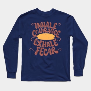 inhale courage, exhale fear Long Sleeve T-Shirt